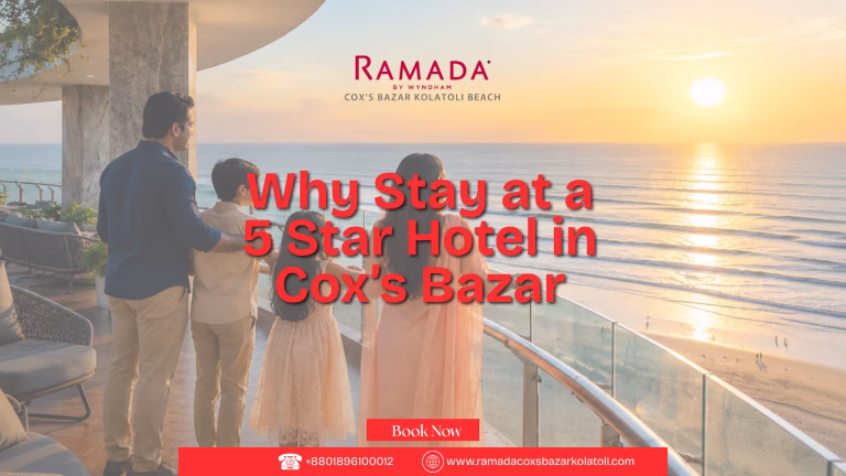 Why Stay at a 5 Star Hotel in Cox’s Bazar